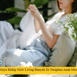 Gaya Hidup Slow Living Banyak Di Terapkan Anak Muda