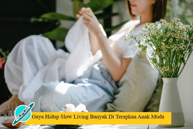 Gaya Hidup Slow Living Banyak Di Terapkan Anak Muda